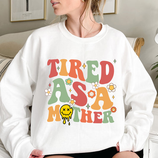 tired as a mother sweatshirt